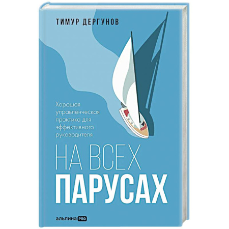 Достижение успеха в работе и бизнесе, книга На всех парусах. Хорошая управленческая практика для эффективного рководителя купить по скидке