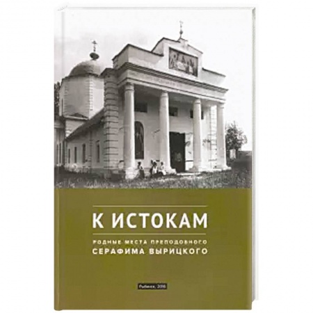 Жития русских святых, жизнеописания церковных деятелей, книга К истокам. Родные места преподобного Серафима Вырицкого купить по скидке
