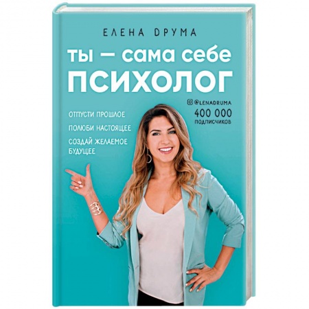 Практическая психология, книга Ты - сама себе психолог. Отпусти прошлое. Полюби настоящее. Создай желаемое будущее купить по скидке