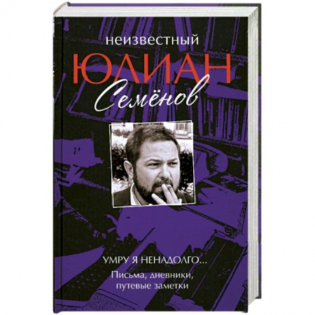 Книги, книга Неизвестный Юлиан Семенов: Умру я ненадолго… купить по скидке