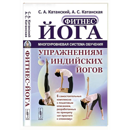 Йога. Упражнения, практические руководства, книга Фитнес-йога: Многоуровневая система обучения упражнениям индийских йогов. Самостоятельных комплексов с пошаговым описанием купить по скидке