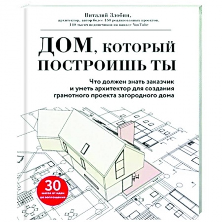 Строительство, ремонт, книга Дом, который построишь ты. Что должен знать заказчик и уметь архитектор для создания грамотного проекта загородного дома купить по скидке