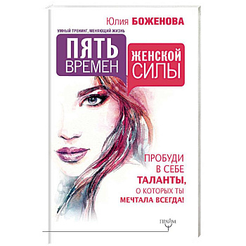 Пять времен женской силы. Пробуди в себе таланты Пять времен женской силы. Пробуди в себе таланты