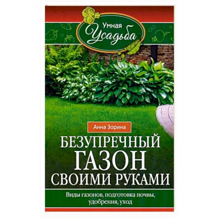 Сад, огород, цветы, дизайн участка, книга Безупречный газон своими руками. Виды газонов, подготовка почвы, удобрения, уход купить по скидке
