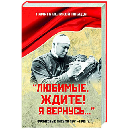 Эссе, письма, очерки, книга Любимые, ждите! Я вернусь.... Фронтовые письма 1941-1945 гг. купить по скидке
