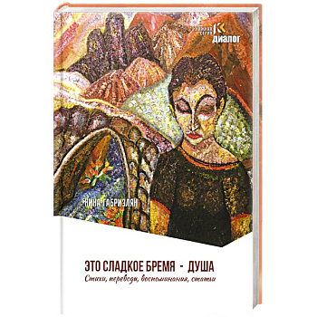 Это сладкое бремя - душа. Стихи, переводы, воспоминания, статьи