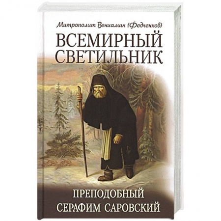 Жития святых, жизнеописания церковных деятелей, книга Всемирный светильник. Преподобный Серафим Саровский купить по скидке