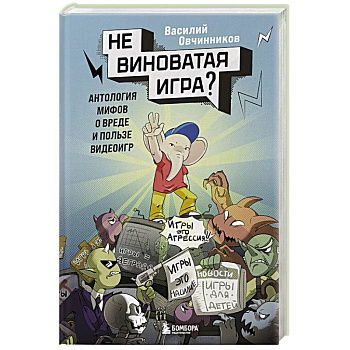 Невиноватая игра? Антология мифов о вреде и пользе видеоигр