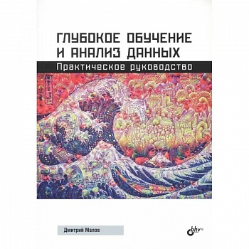Глубокое обучение и анализ данных. Практическое руководство